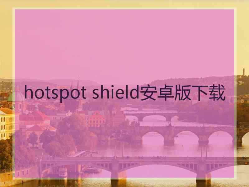 hotspot shield安卓版下载