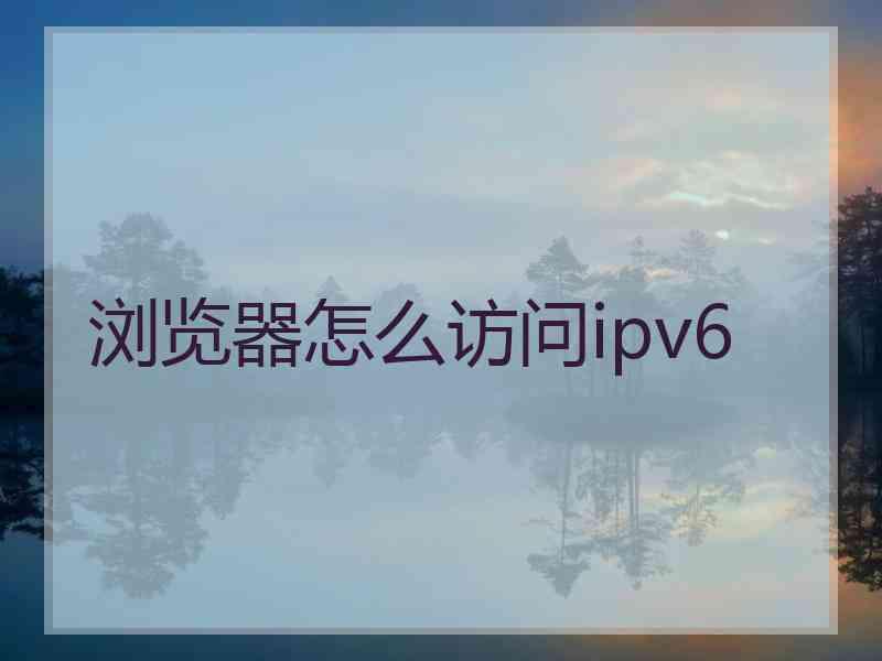 浏览器怎么访问ipv6