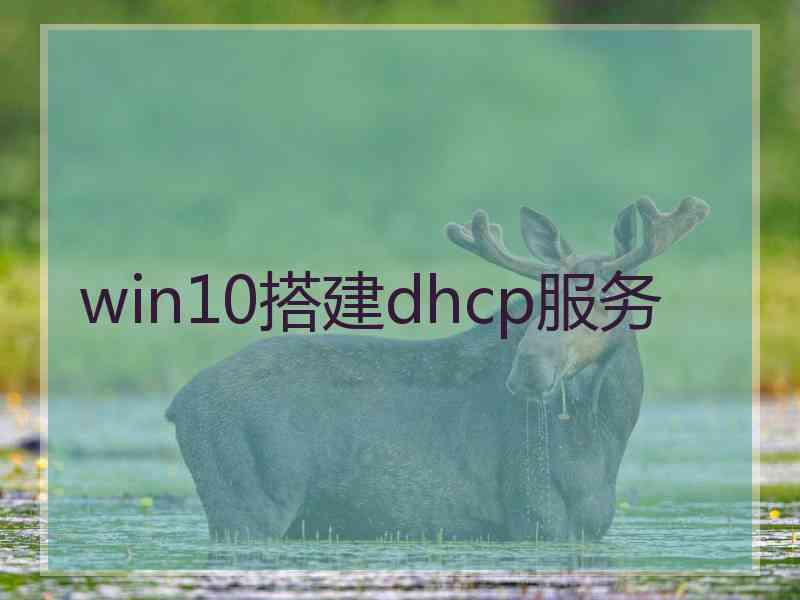 win10搭建dhcp服务