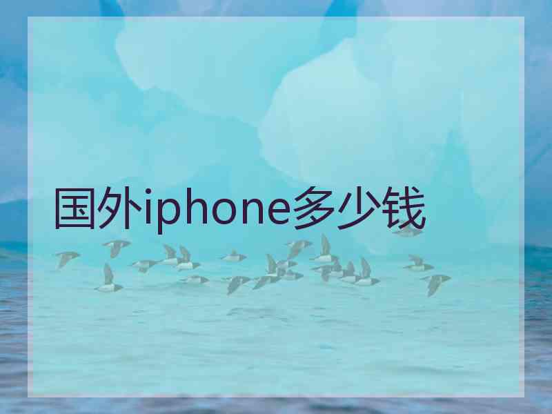 国外iphone多少钱