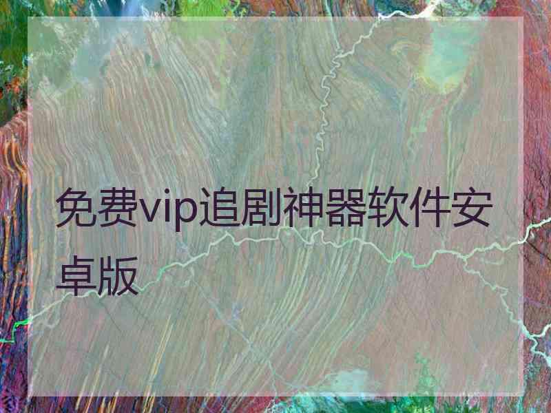 免费vip追剧神器软件安卓版