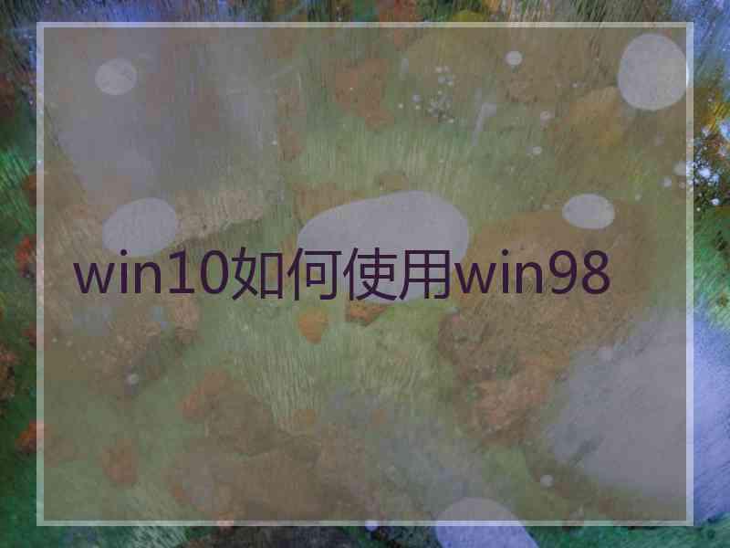 win10如何使用win98