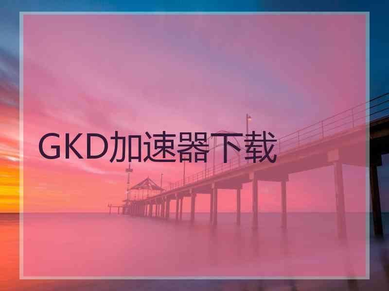 GKD加速器下载