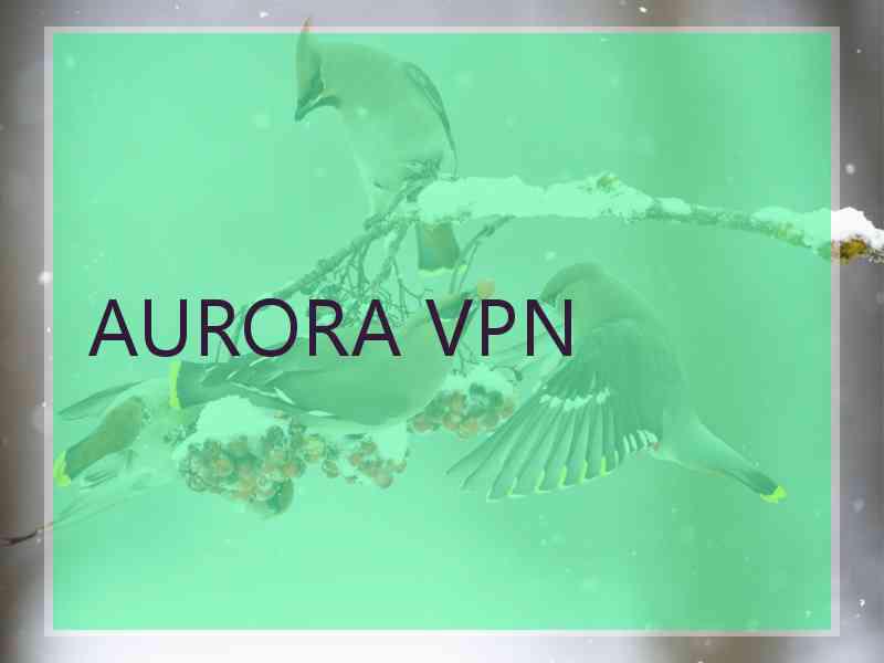 AURORA VPN