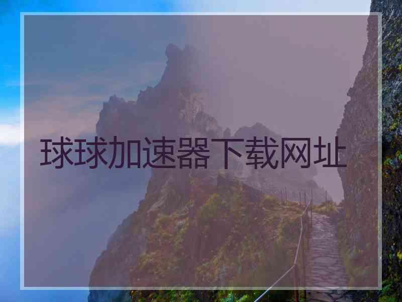 球球加速器下载网址