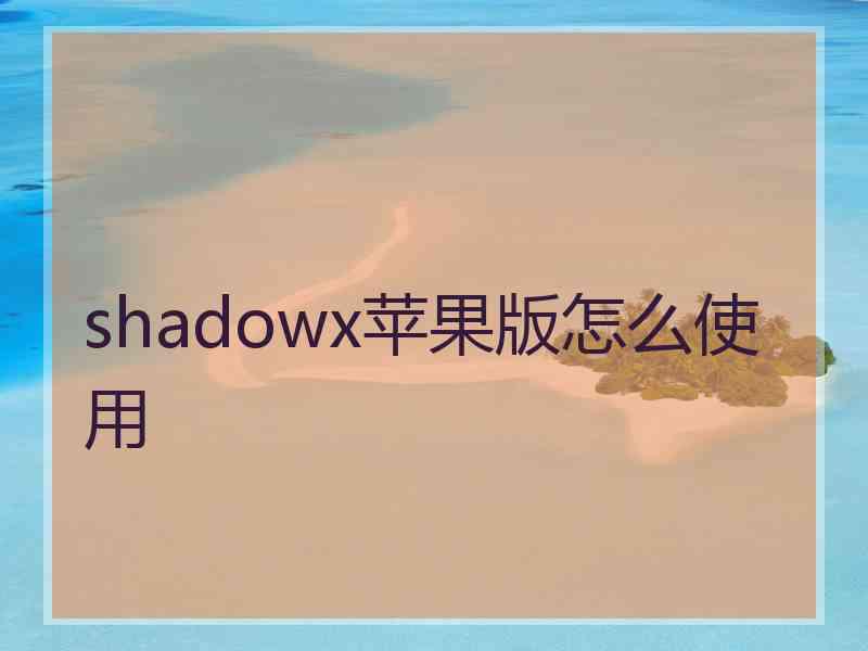 shadowx苹果版怎么使用