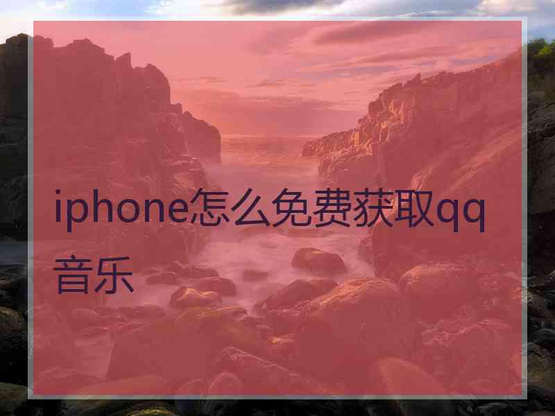 iphone怎么免费获取qq音乐