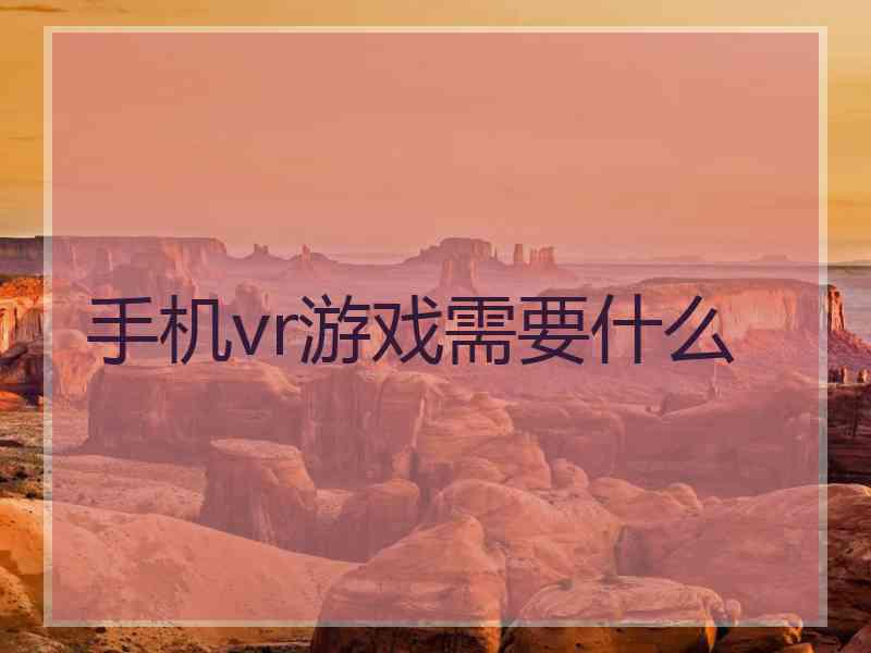 手机vr游戏需要什么