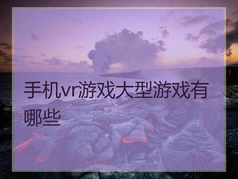 手机vr游戏大型游戏有哪些