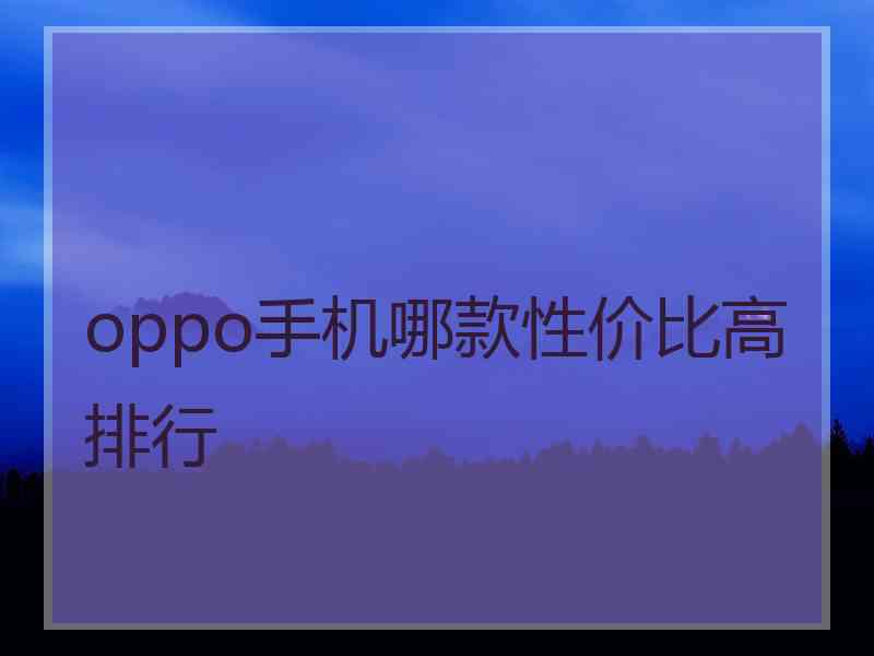 oppo手机哪款性价比高排行