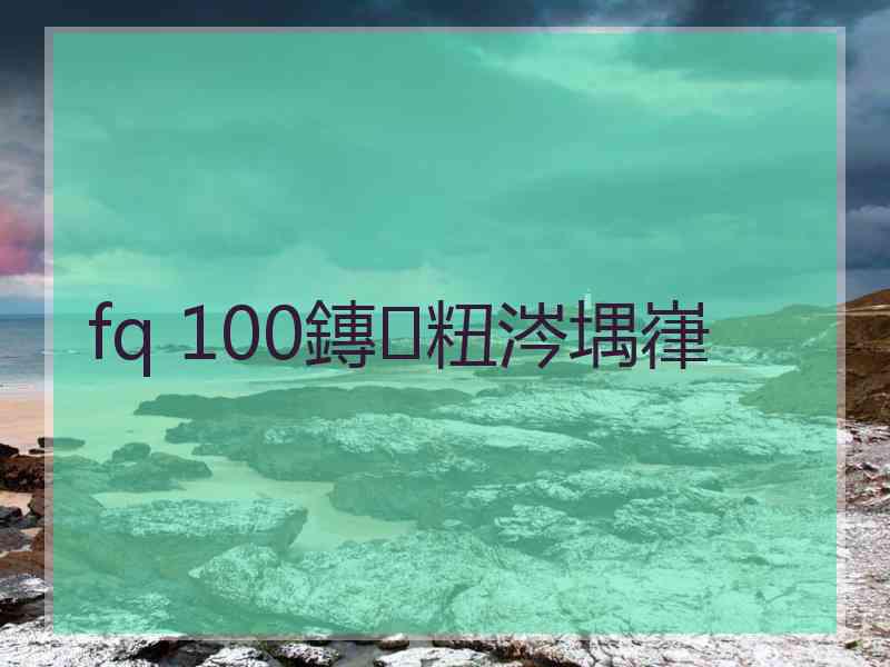 fq 100鏄粈涔堣嵂