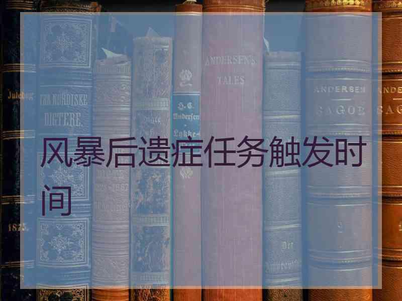 风暴后遗症任务触发时间