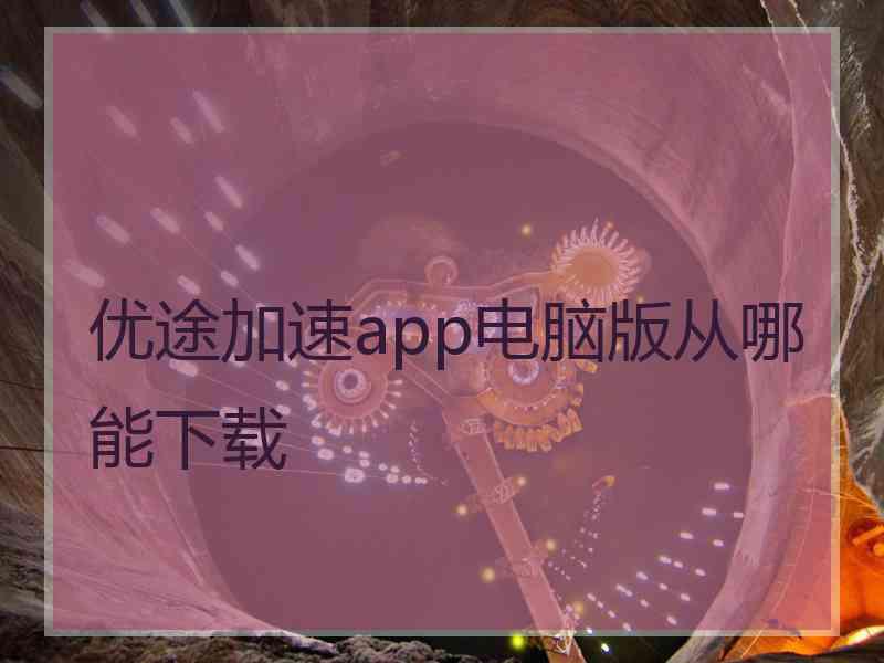 优途加速app电脑版从哪能下载