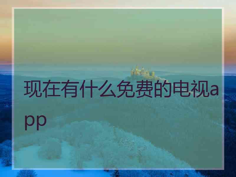 现在有什么免费的电视app