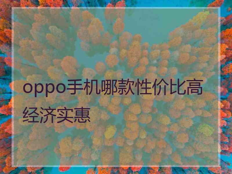 oppo手机哪款性价比高经济实惠