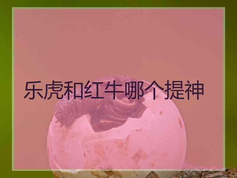 乐虎和红牛哪个提神