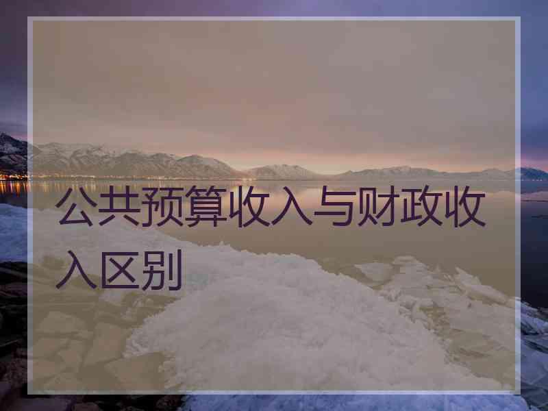 公共预算收入与财政收入区别