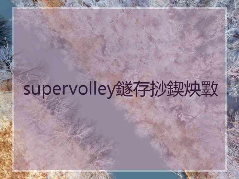 supervolley鐩存挱鍥炴斁