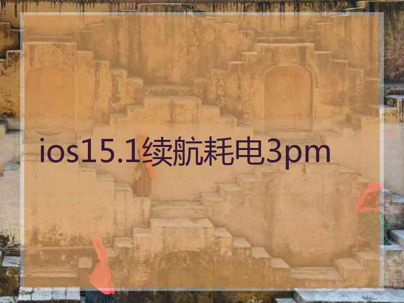 ios15.1续航耗电3pm