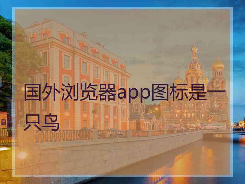 国外浏览器app图标是一只鸟