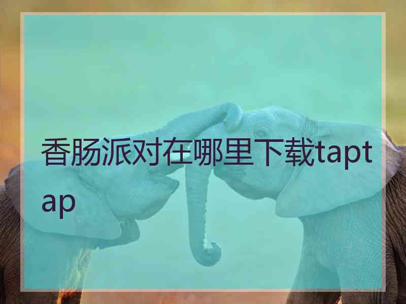 香肠派对在哪里下载taptap