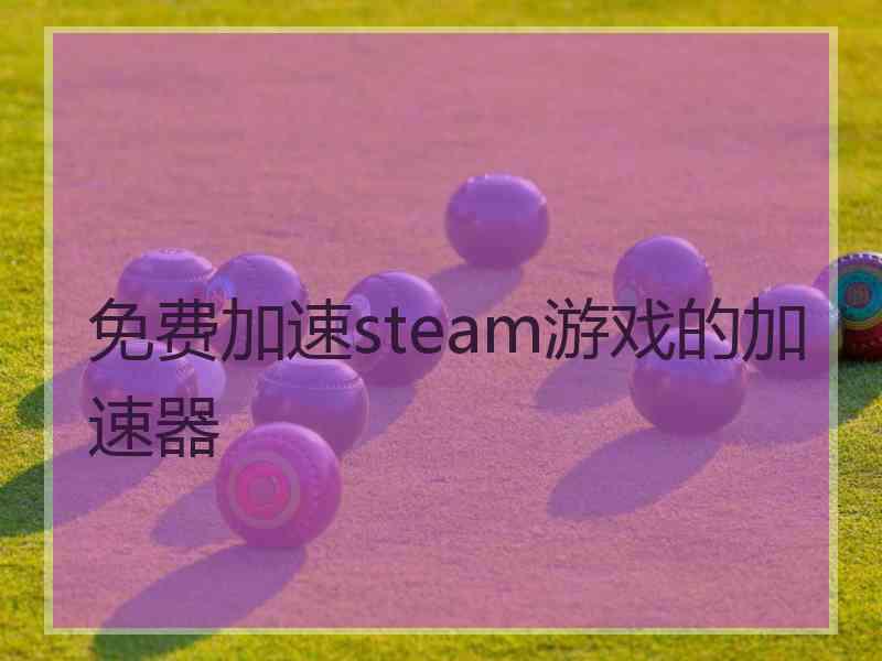 免费加速steam游戏的加速器