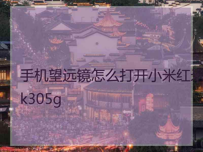 手机望远镜怎么打开小米红米k305g