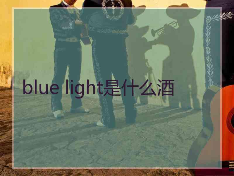 blue light是什么酒