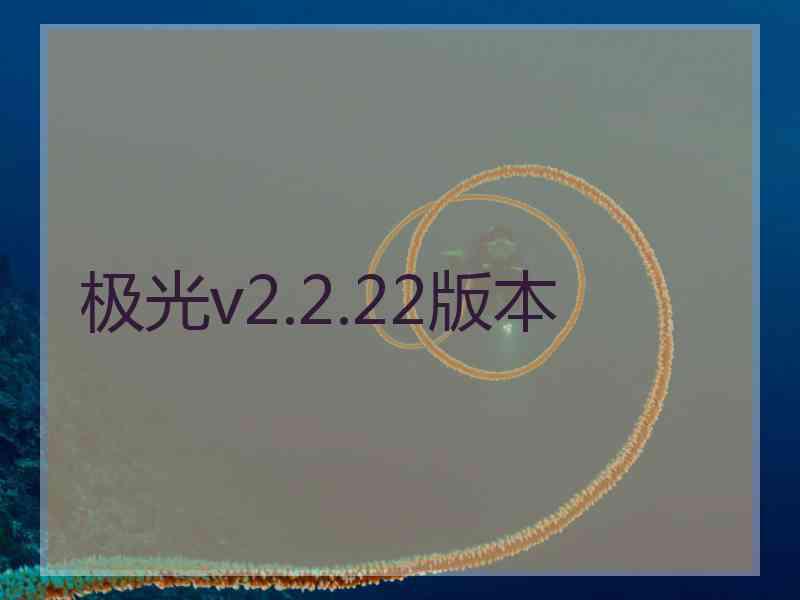 极光v2.2.22版本