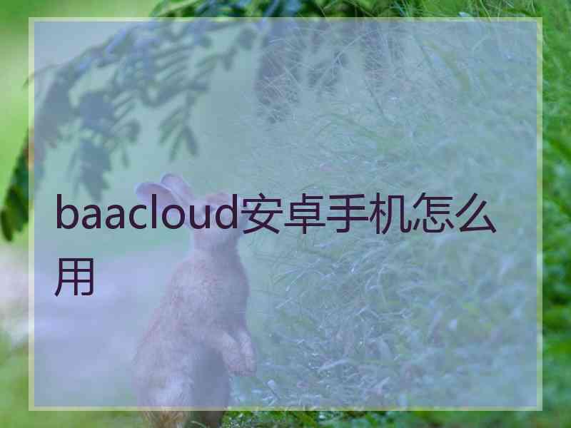 baacloud安卓手机怎么用