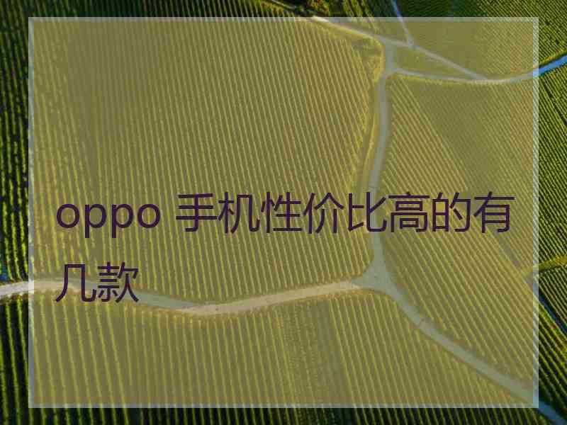 oppo 手机性价比高的有几款