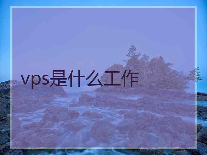 vps是什么工作