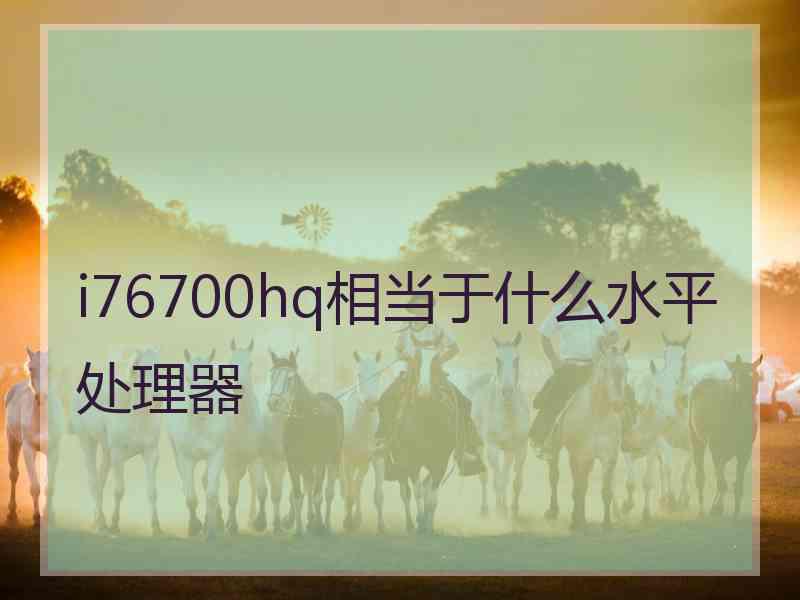 i76700hq相当于什么水平处理器