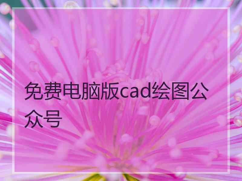 免费电脑版cad绘图公众号