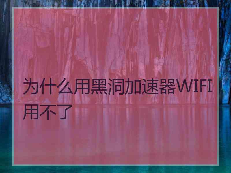 为什么用黑洞加速器WIFI用不了