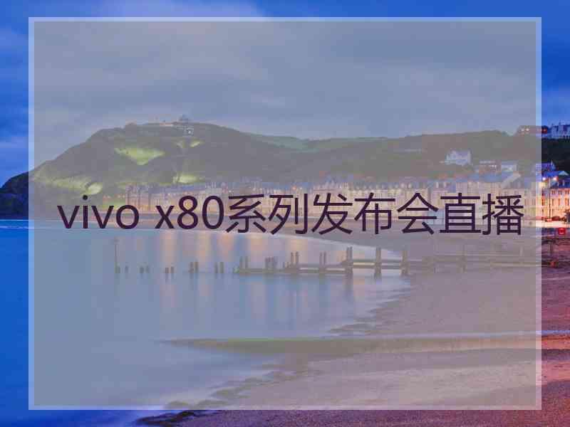 vivo x80系列发布会直播