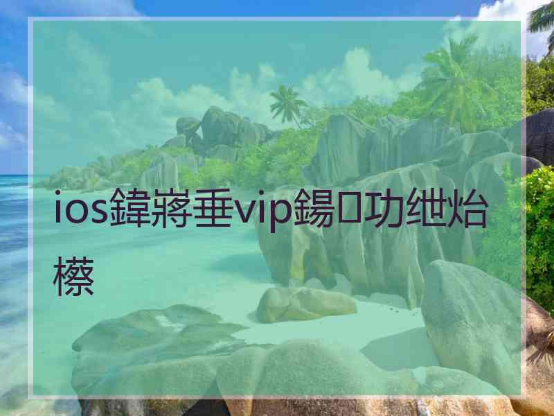 ios鍏嶈垂vip鍚功绁炲櫒