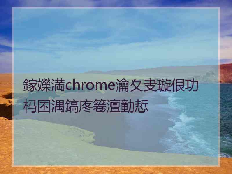 鎵嬫満chrome瀹夊叏璇佷功杩囨湡鎬庝箞澶勭悊