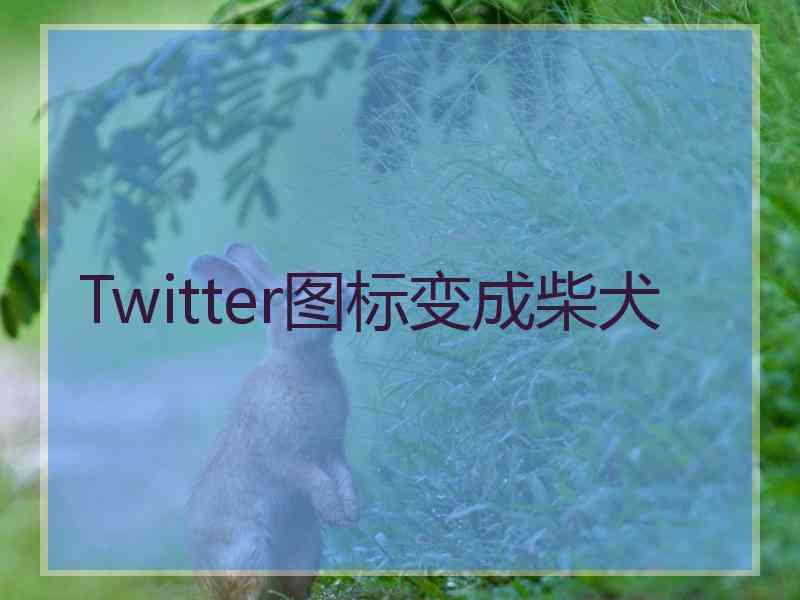 Twitter图标变成柴犬