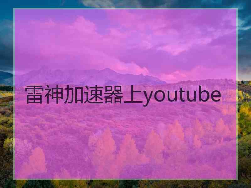 雷神加速器上youtube