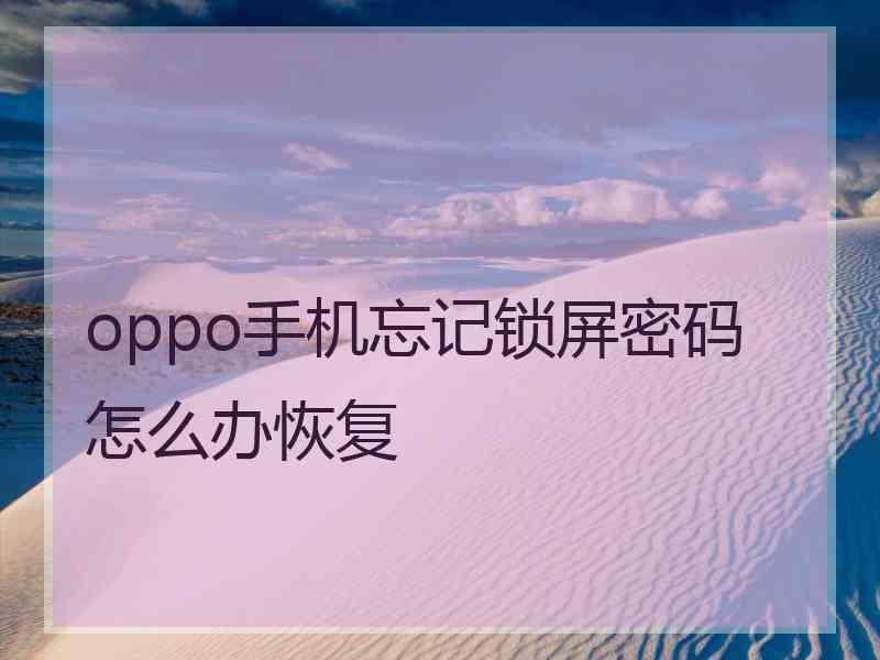 oppo手机忘记锁屏密码怎么办恢复