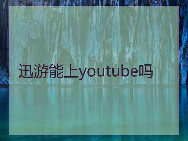 迅游能上youtube吗