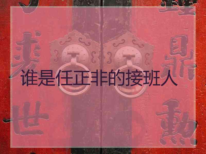 谁是任正非的接班人