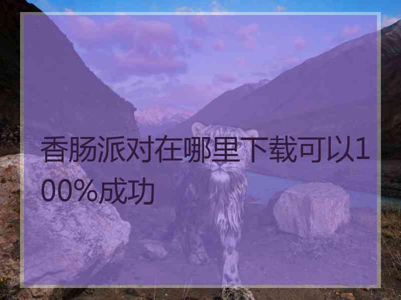 香肠派对在哪里下载可以100%成功