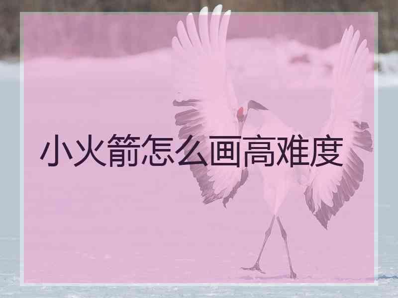 小火箭怎么画高难度